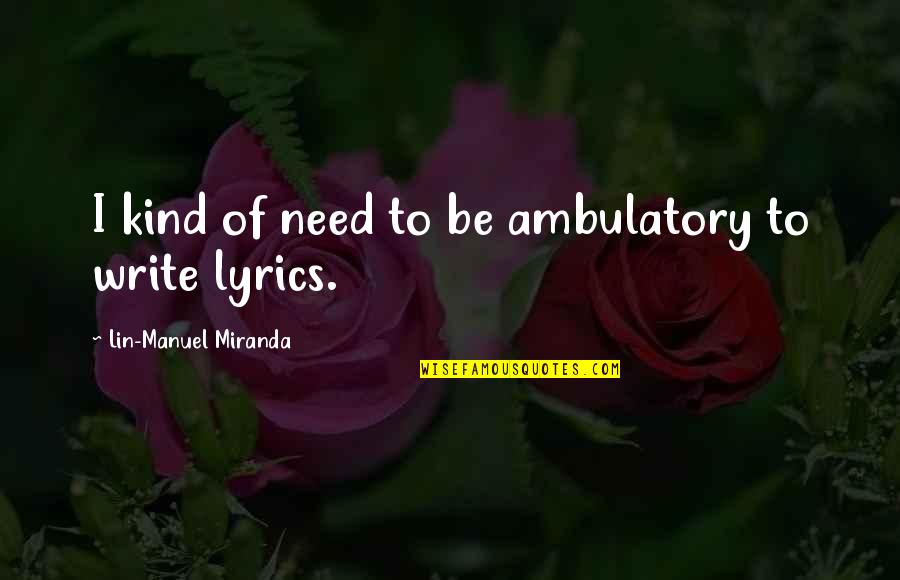 Great Nana Quotes By Lin-Manuel Miranda: I kind of need to be ambulatory to