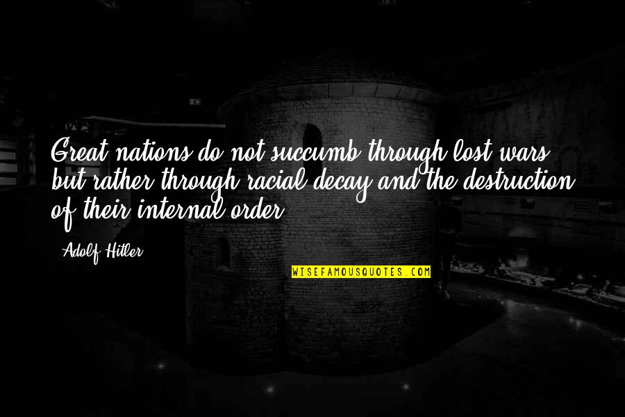 Great Nations Quotes By Adolf Hitler: Great nations do not succumb through lost wars,