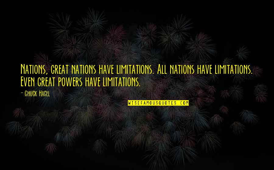 Great Nations Quotes By Chuck Hagel: Nations, great nations have limitations. All nations have