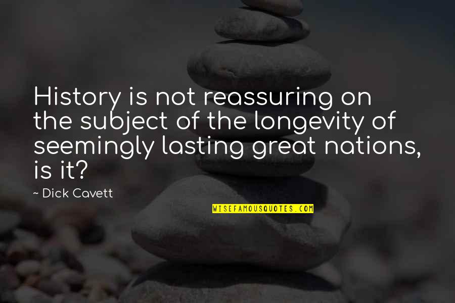 Great Nations Quotes By Dick Cavett: History is not reassuring on the subject of