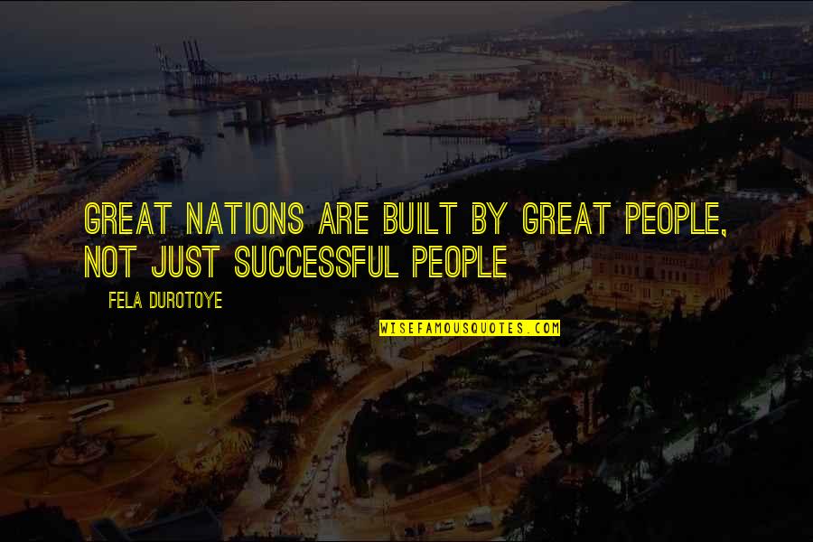 Great Nations Quotes By Fela Durotoye: Great nations are built by great people, not