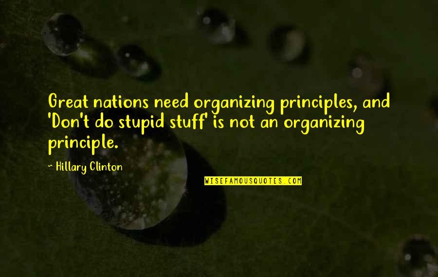 Great Nations Quotes By Hillary Clinton: Great nations need organizing principles, and 'Don't do