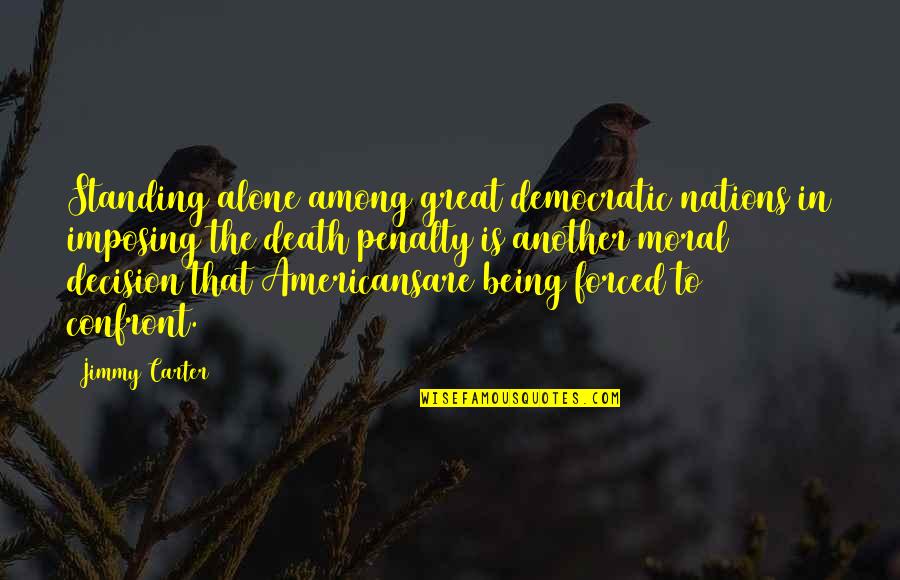 Great Nations Quotes By Jimmy Carter: Standing alone among great democratic nations in imposing