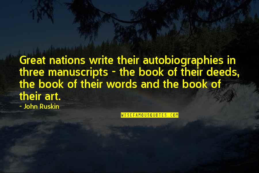 Great Nations Quotes By John Ruskin: Great nations write their autobiographies in three manuscripts