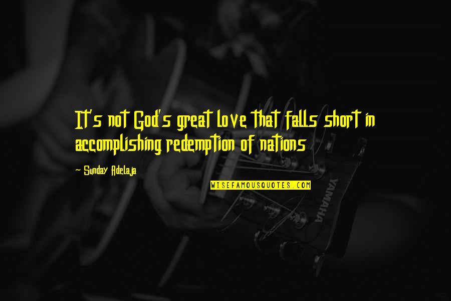 Great Nations Quotes By Sunday Adelaja: It's not God's great love that falls short