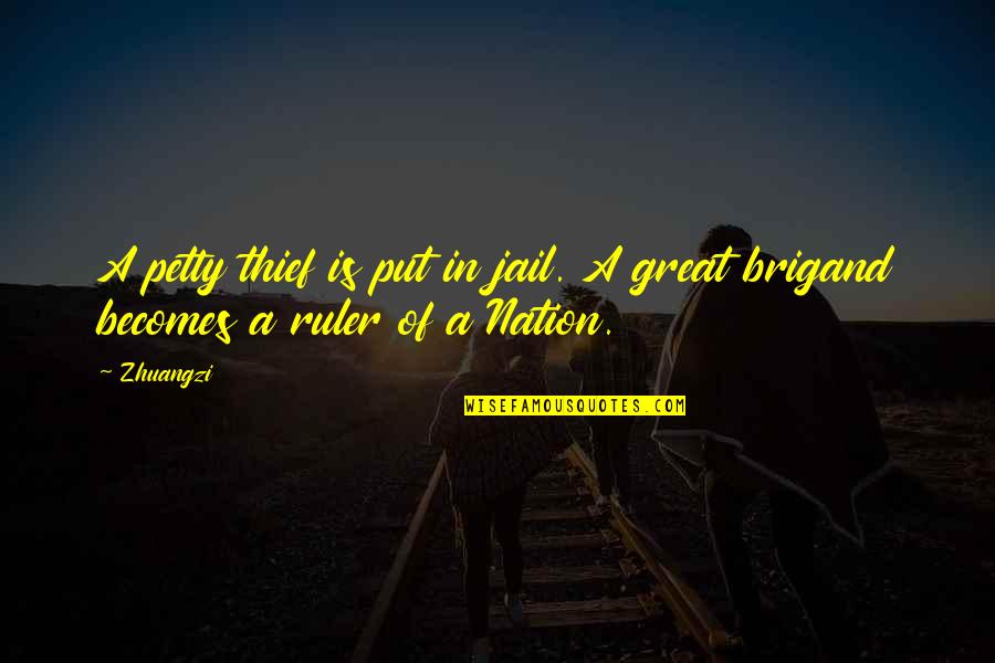 Great Nations Quotes By Zhuangzi: A petty thief is put in jail. A