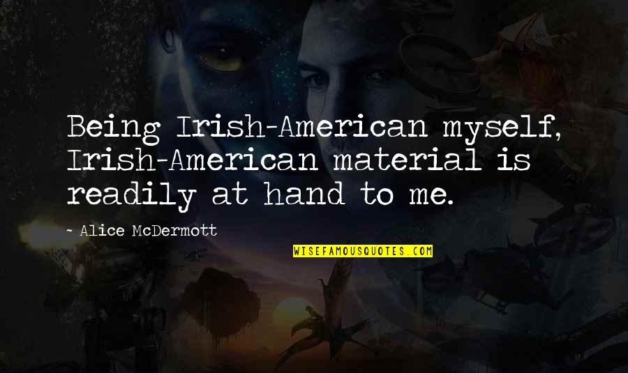 Great Nautical Quotes By Alice McDermott: Being Irish-American myself, Irish-American material is readily at