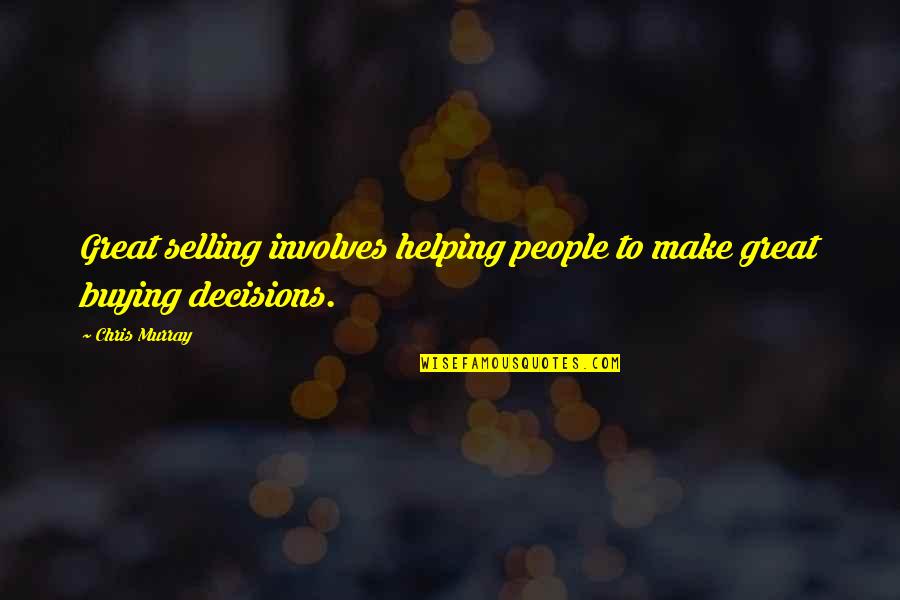 Great Negotiation Quotes By Chris Murray: Great selling involves helping people to make great