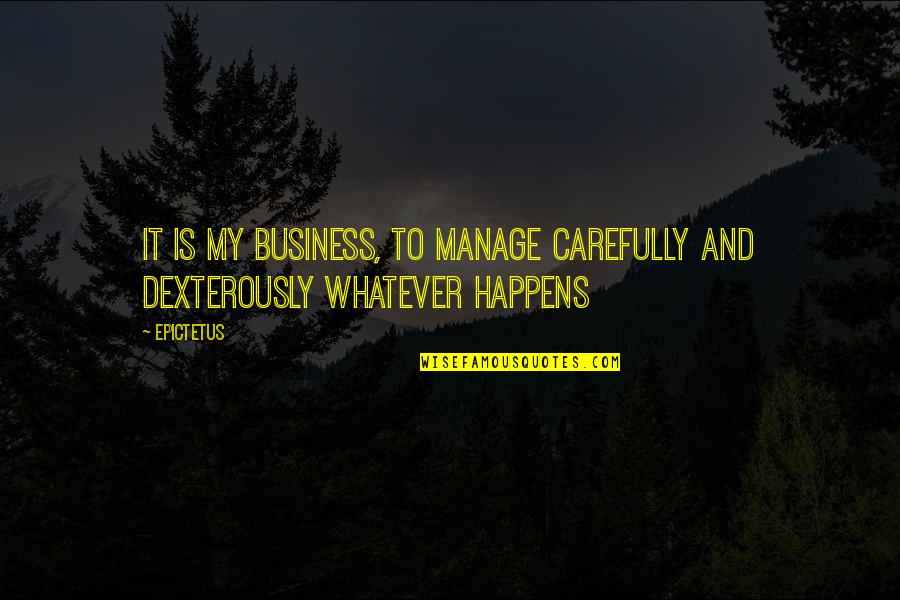 Great Negotiation Quotes By Epictetus: It is my business, to manage carefully and