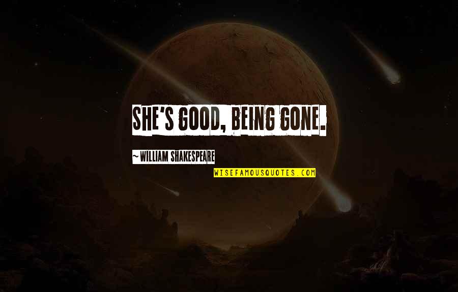 Great Negotiation Quotes By William Shakespeare: She's good, being gone. Great Negotiation Quotes By William Shakespeare: She's good, being gone.