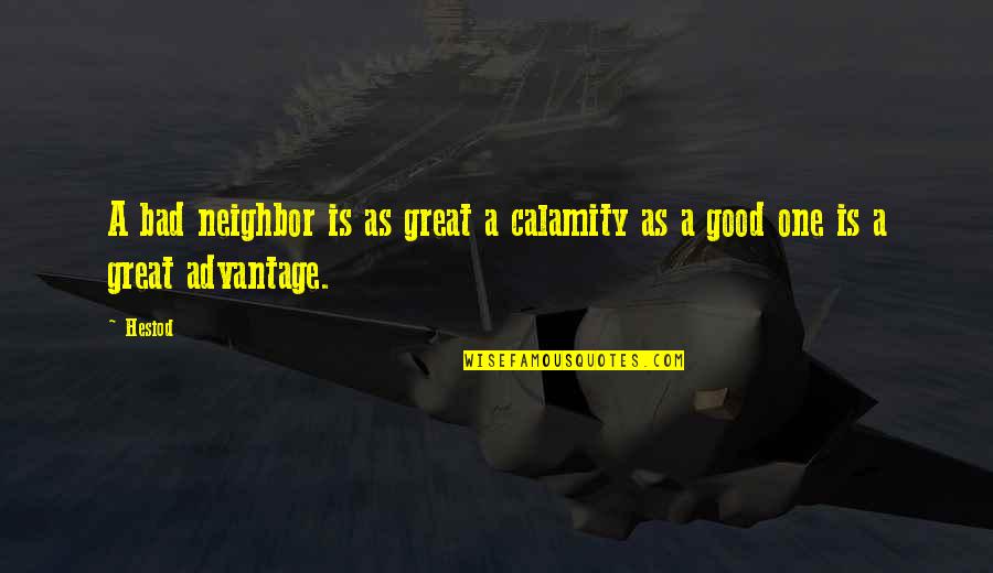 Great Neighbor Quotes By Hesiod: A bad neighbor is as great a calamity