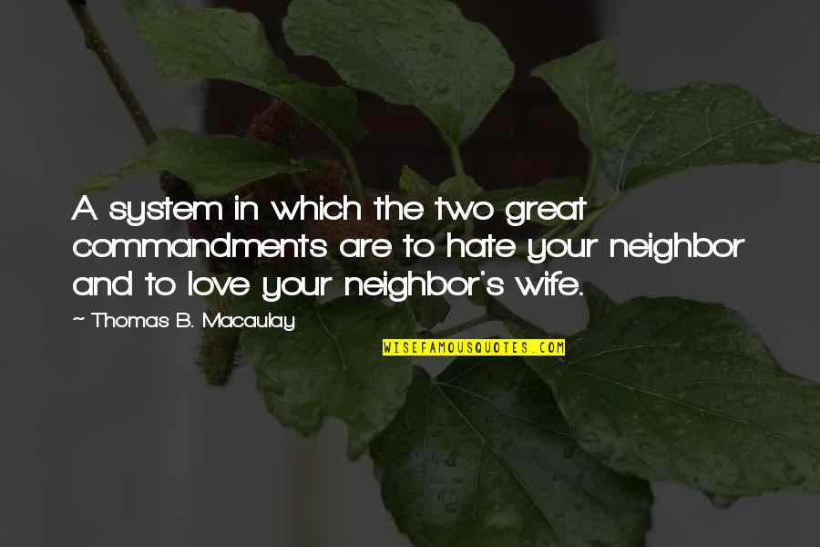 Great Neighbor Quotes By Thomas B. Macaulay: A system in which the two great commandments