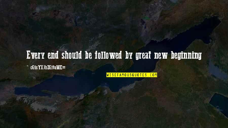 Great New Beginnings Quotes By CG9sYXJhZGl0aWE=: Every end should be followed by great new Great New Beginnings Quotes By CG9sYXJhZGl0aWE=: Every end should be followed by great new