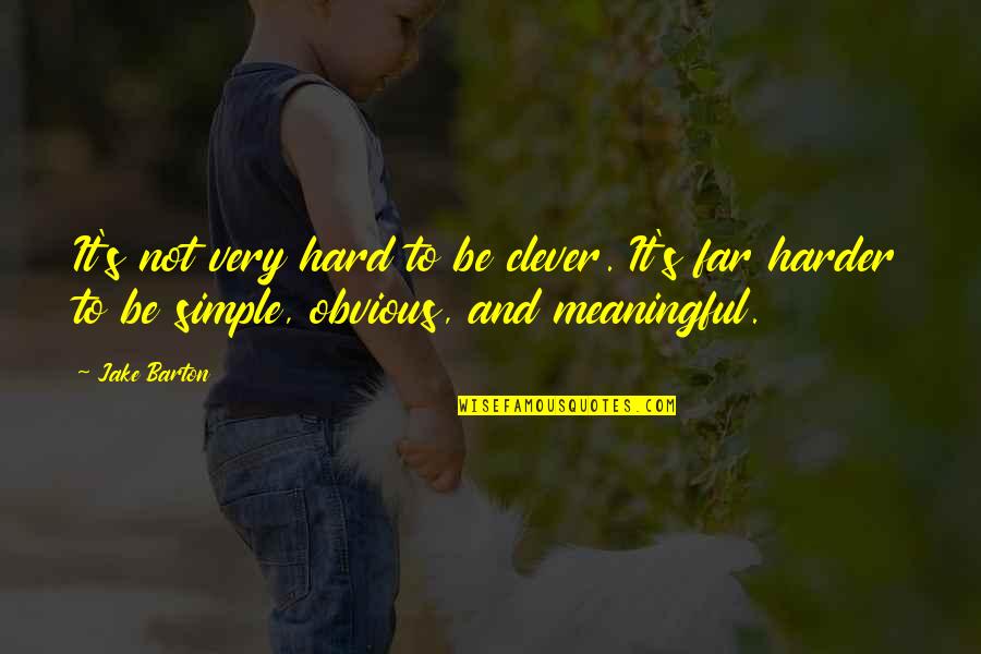 Great New Beginnings Quotes By Jake Barton: It's not very hard to be clever. It's Great New Beginnings Quotes By Jake Barton: It's not very hard to be clever. It's