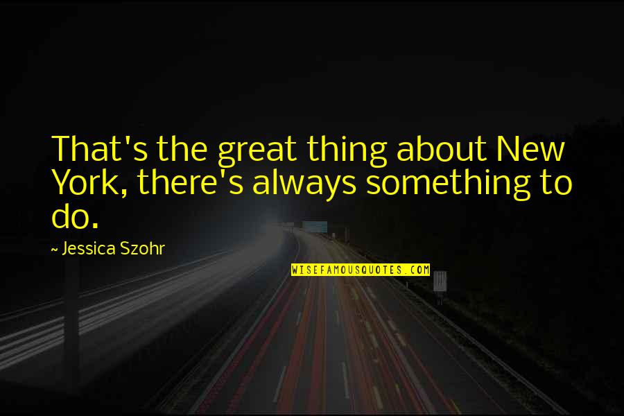 Great New Quotes By Jessica Szohr: That's the great thing about New York, there's