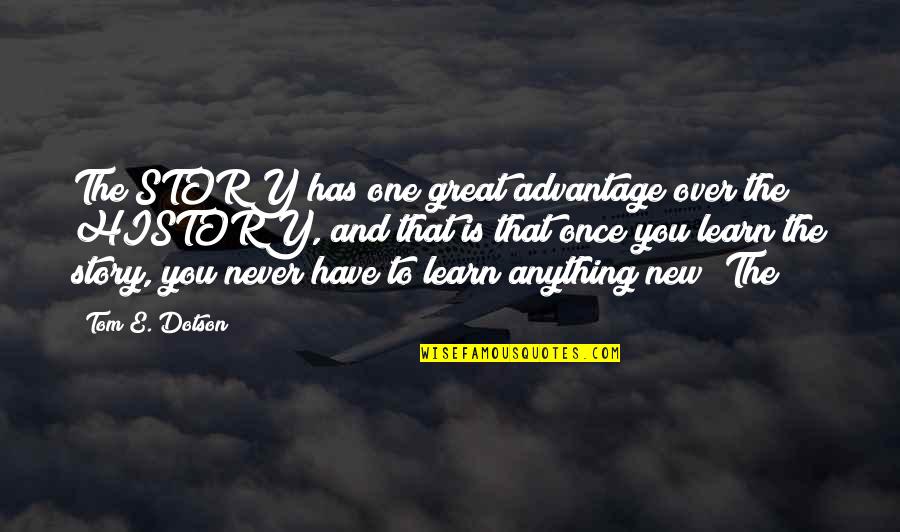 Great New Quotes By Tom E. Dotson: The STORY has one great advantage over the Great New Quotes By Tom E. Dotson: The STORY has one great advantage over the