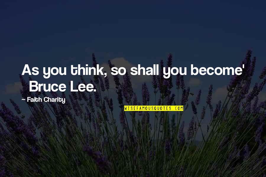 Great New Zealand Quotes By Faith Charity: As you think, so shall you become' Bruce