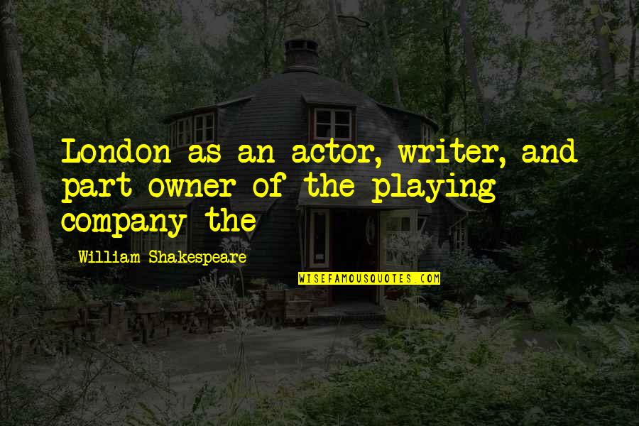Great New Zealand Quotes By William Shakespeare: London as an actor, writer, and part owner