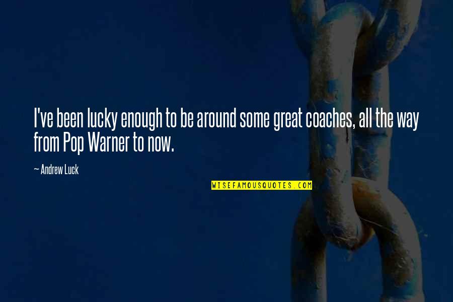 Great Nfl Coaches Quotes By Andrew Luck: I've been lucky enough to be around some