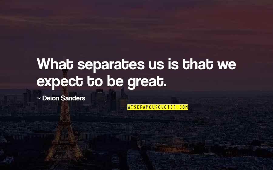 Great Nfl Quotes By Deion Sanders: What separates us is that we expect to