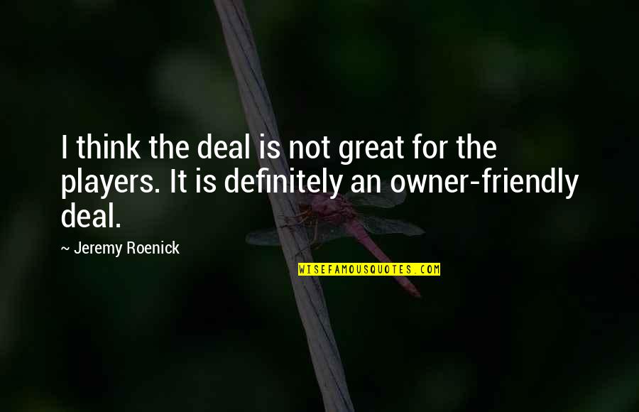 Great Nhl Quotes By Jeremy Roenick: I think the deal is not great for
