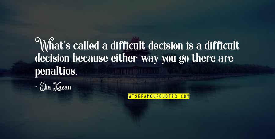 Great Niece Quotes By Elia Kazan: What's called a difficult decision is a difficult