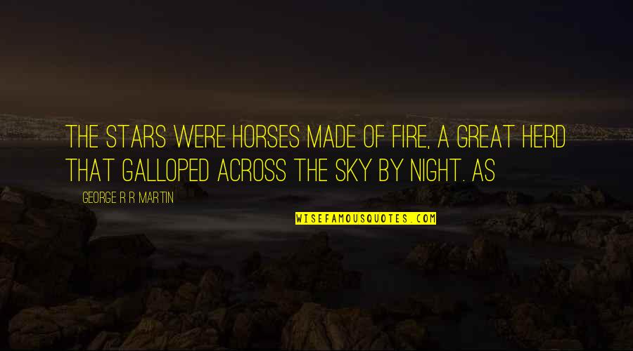Great Night Out Quotes By George R R Martin: the stars were horses made of fire, a
