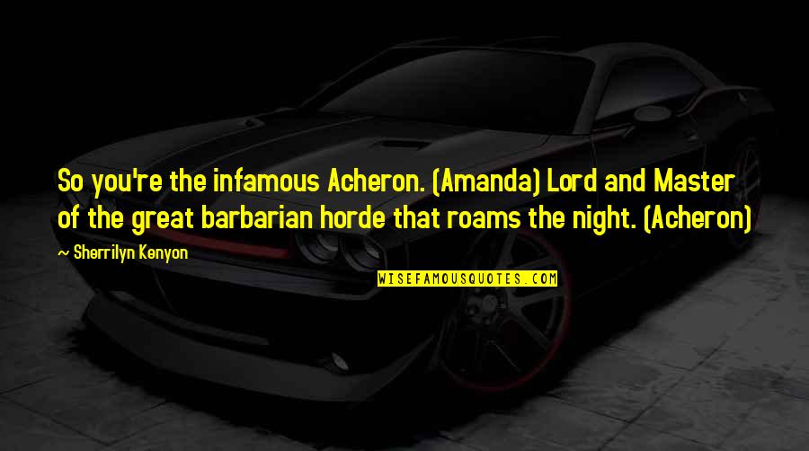 Great Night Out Quotes By Sherrilyn Kenyon: So you're the infamous Acheron. (Amanda) Lord and