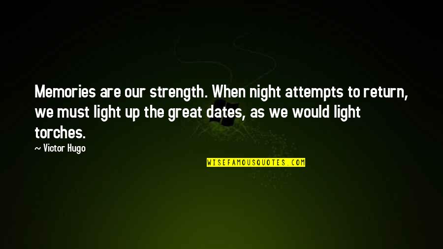Great Night Out Quotes By Victor Hugo: Memories are our strength. When night attempts to