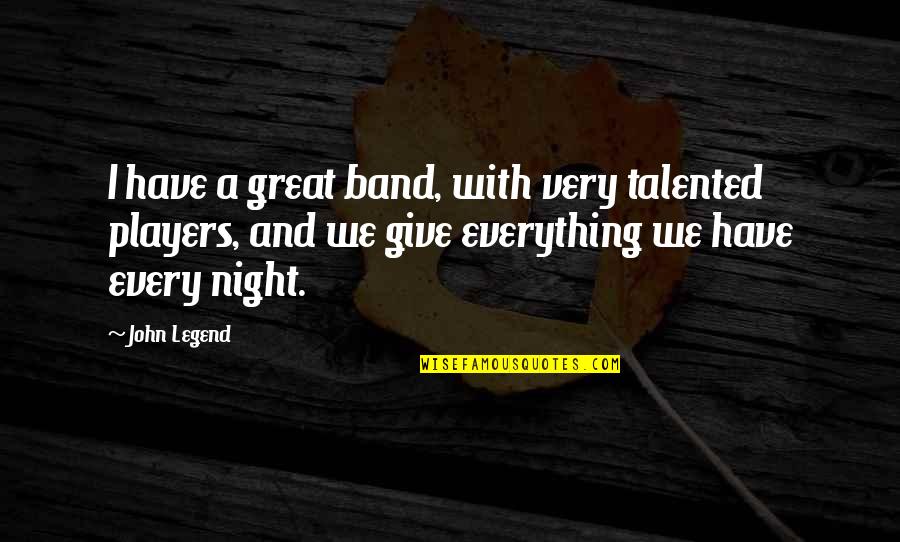 Great Night With You Quotes By John Legend: I have a great band, with very talented
