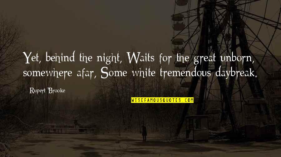 Great Night With You Quotes By Rupert Brooke: Yet, behind the night, Waits for the great