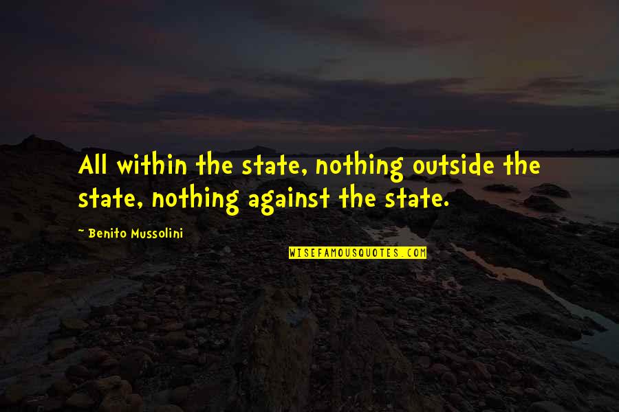 Great Nocturnal Quotes By Benito Mussolini: All within the state, nothing outside the state,