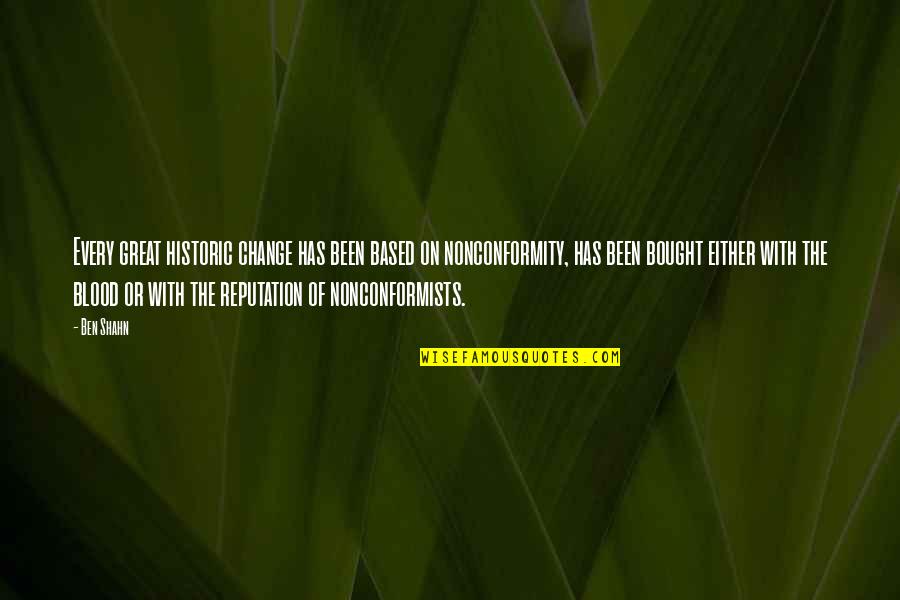 Great Nonconformity Quotes By Ben Shahn: Every great historic change has been based on