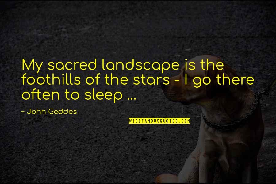 Great Nonconformity Quotes By John Geddes: My sacred landscape is the foothills of the