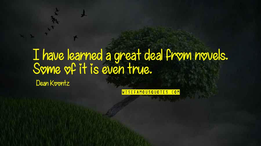 Great Novels Quotes By Dean Koontz: I have learned a great deal from novels.