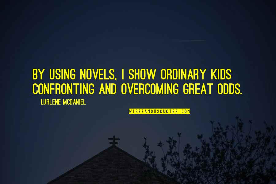 Great Novels Quotes By Lurlene McDaniel: By using novels, I show ordinary kids confronting