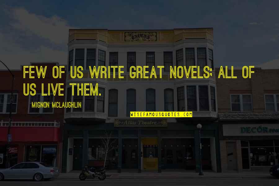 Great Novels Quotes By Mignon McLaughlin: Few of us write great novels; all of