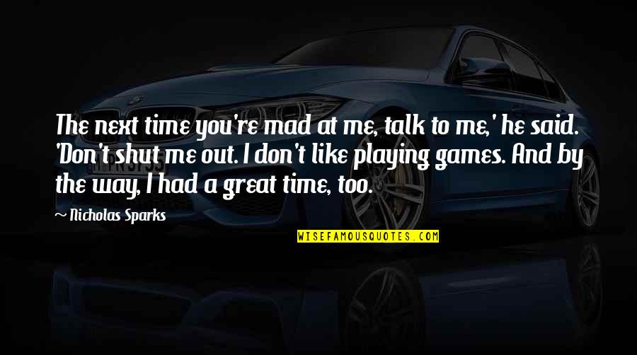 Great Novels Quotes By Nicholas Sparks: The next time you're mad at me, talk