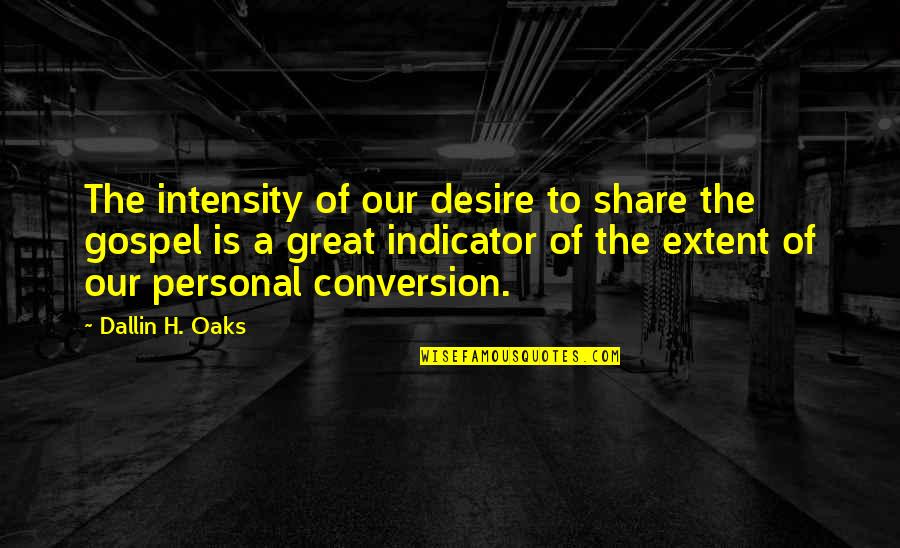 Great Oaks Quotes By Dallin H. Oaks: The intensity of our desire to share the