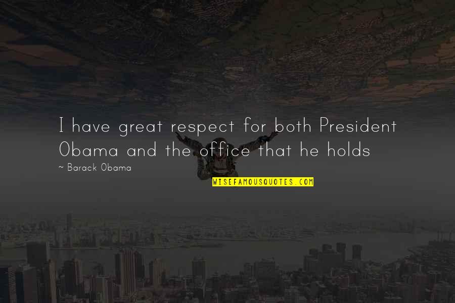 Great Office Quotes By Barack Obama: I have great respect for both President Obama