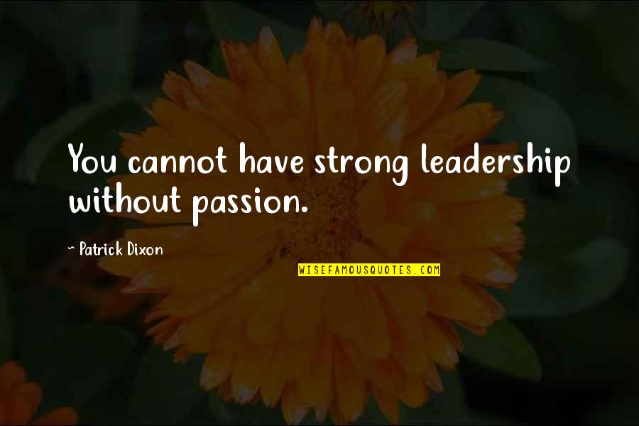 Great Office Quotes By Patrick Dixon: You cannot have strong leadership without passion.