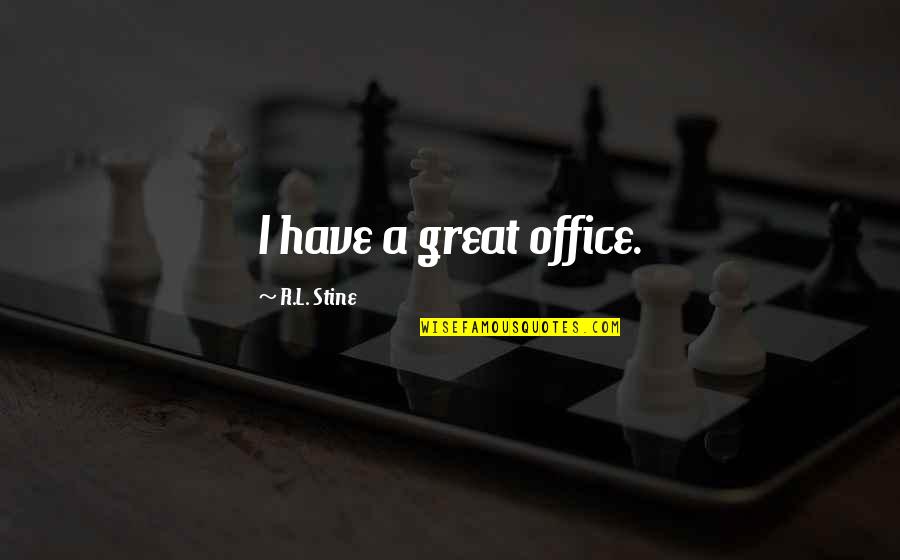 Great Office Quotes By R.L. Stine: I have a great office.