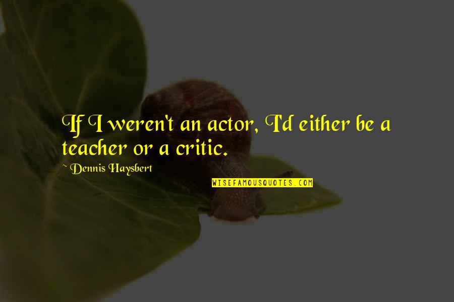 Great Offseason Quotes By Dennis Haysbert: If I weren't an actor, I'd either be