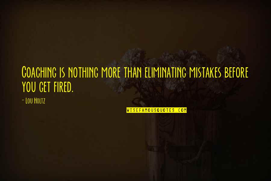 Great Old Ones Quotes By Lou Holtz: Coaching is nothing more than eliminating mistakes before