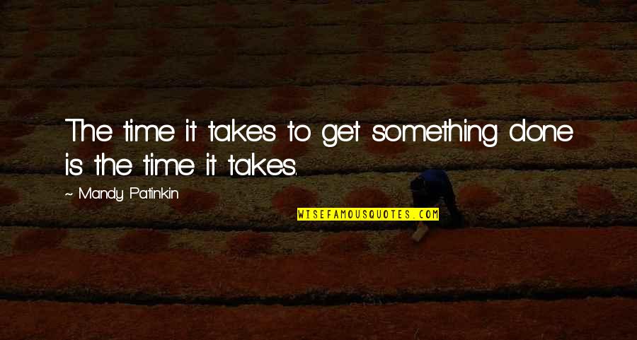 Great One Line Life Quotes By Mandy Patinkin: The time it takes to get something done