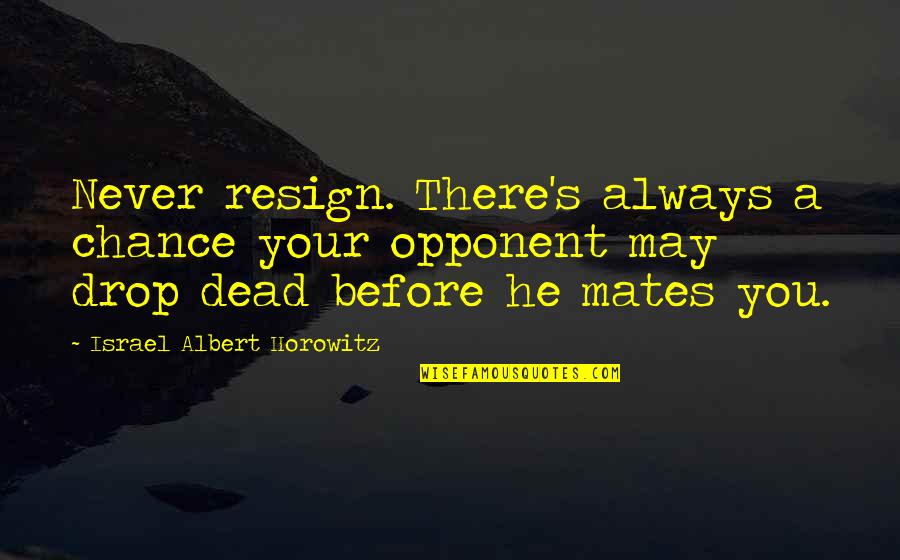 Great One Line Motivational Quotes By Israel Albert Horowitz: Never resign. There's always a chance your opponent Great One Line Motivational Quotes By Israel Albert Horowitz: Never resign. There's always a chance your opponent