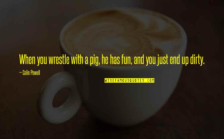 Great One Liner Love Quotes By Colin Powell: When you wrestle with a pig, he has