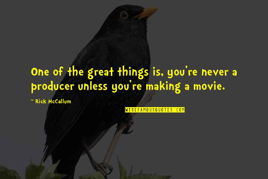 Great One-liner Movie Quotes By Rick McCallum: One of the great things is, you're never