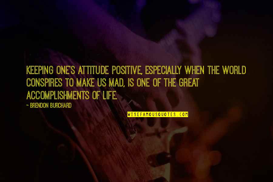 Great One Quotes By Brendon Burchard: Keeping one's attitude positive, especially when the world