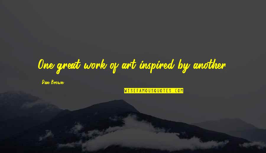 Great One Quotes By Dan Brown: One great work of art inspired by another.